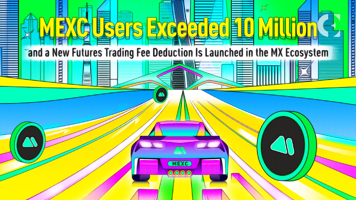 MEXC Users Surpass 10m, And A New Futures Trading Fee Deduction is Launched