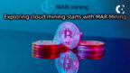 MAR Mining Launches Cloud Mining Contract, Earn $300-1,000 Daily