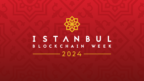 Istanbul Blockchain Week 2024 Returns Showcasing Turkey as the Rising Star in Web3 Adoption