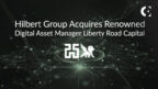 Hilbert Group Acquires Renowned Digital Asset Manager Liberty Road Capital