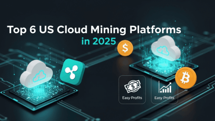 Top 6 Cloud Mining Platforms in the U.S. for 2025: Unlocking Easy Earnings for XRP and BTC Holders