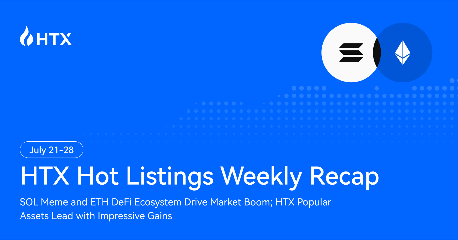 Listings Weekly Recap (July 21 – 28): SOL Memes & ETH DeFi Drive Market Surge, New Assets on HTX Post Impressive  Gains