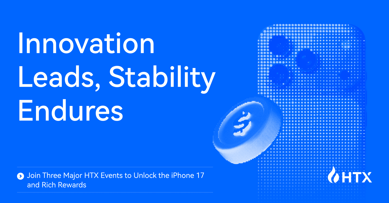 Innovation Leads, Stability Endures: Join Three Major HTX Events to Unlock the iPhone 17 and Rich Rewards