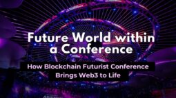 A Future World Within a Conference: How Blockchain Futurist Conference Brings Web3 to Life