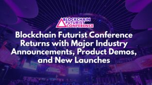 Blockchain Futurist Conference Returns with Major Industry Announcements, Product Demos, and New Launches
