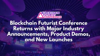 Blockchain Futurist Conference Returns with Major Industry Announcements, Product Demos, and New Launches